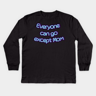 everyone can go except mom Kids Long Sleeve T-Shirt